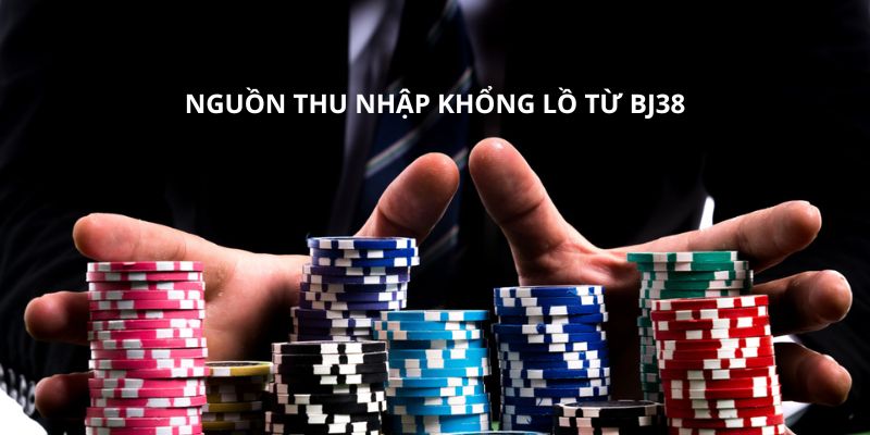 Nguồn thu nhập khổng lồ tại BJ38 Nguồn thu nhập khổng lồ tại BJ38