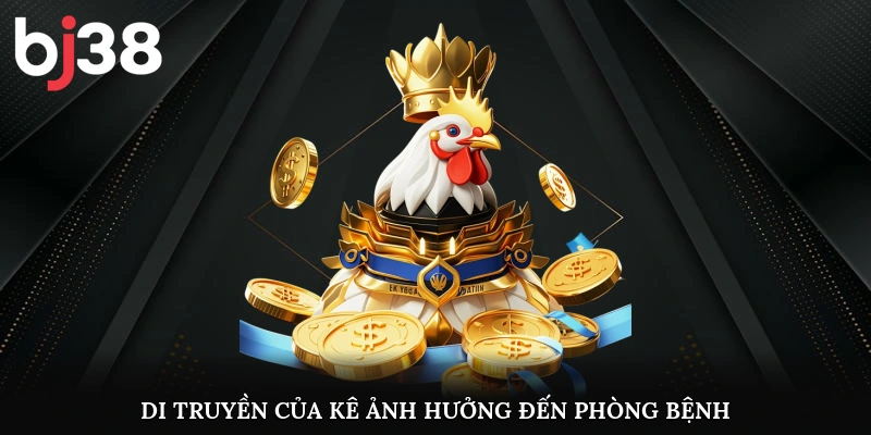 Di truyền của kê ảnh hưởng đến phòng bệnh
